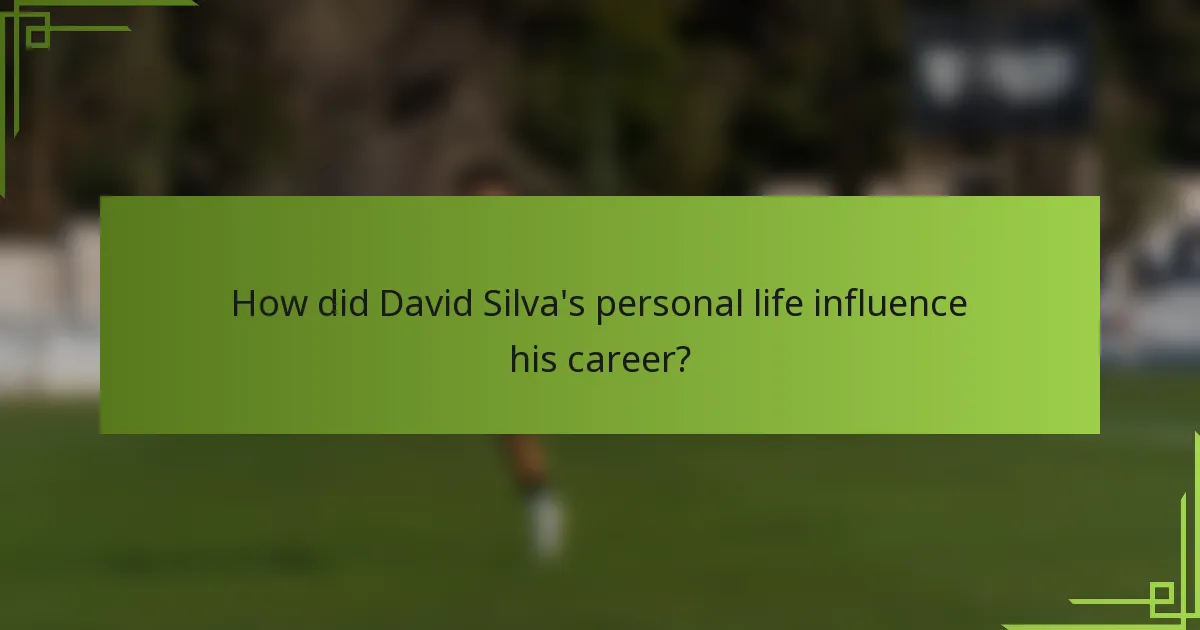 How did David Silva's personal life influence his career?