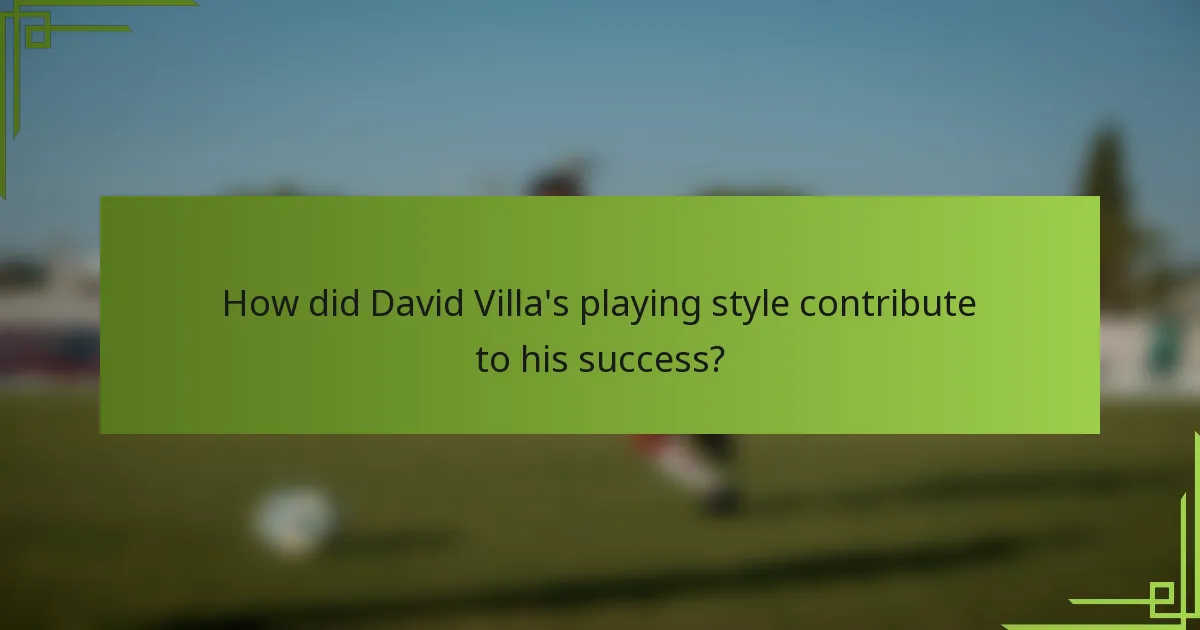 How did David Villa's playing style contribute to his success?