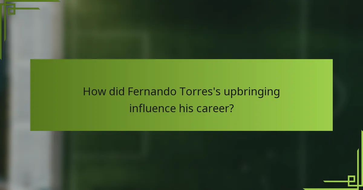 How did Fernando Torres's upbringing influence his career?