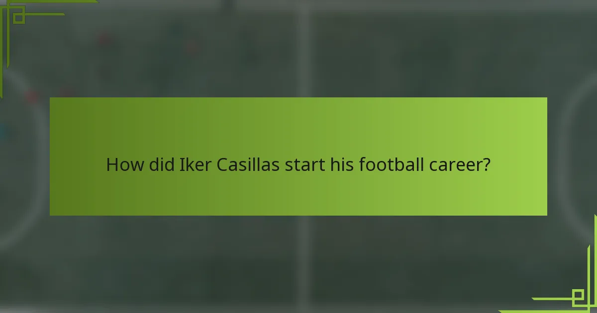How did Iker Casillas start his football career?