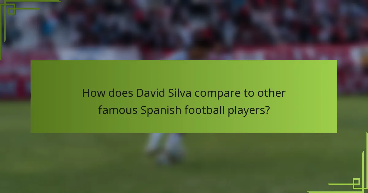How does David Silva compare to other famous Spanish football players?