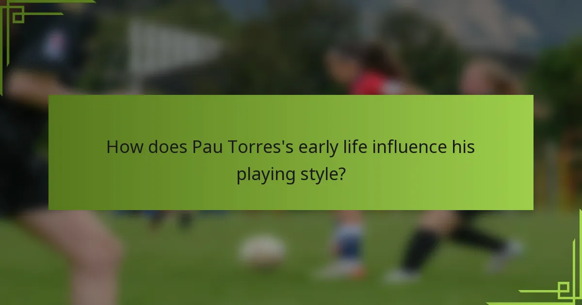 How does Pau Torres's early life influence his playing style?