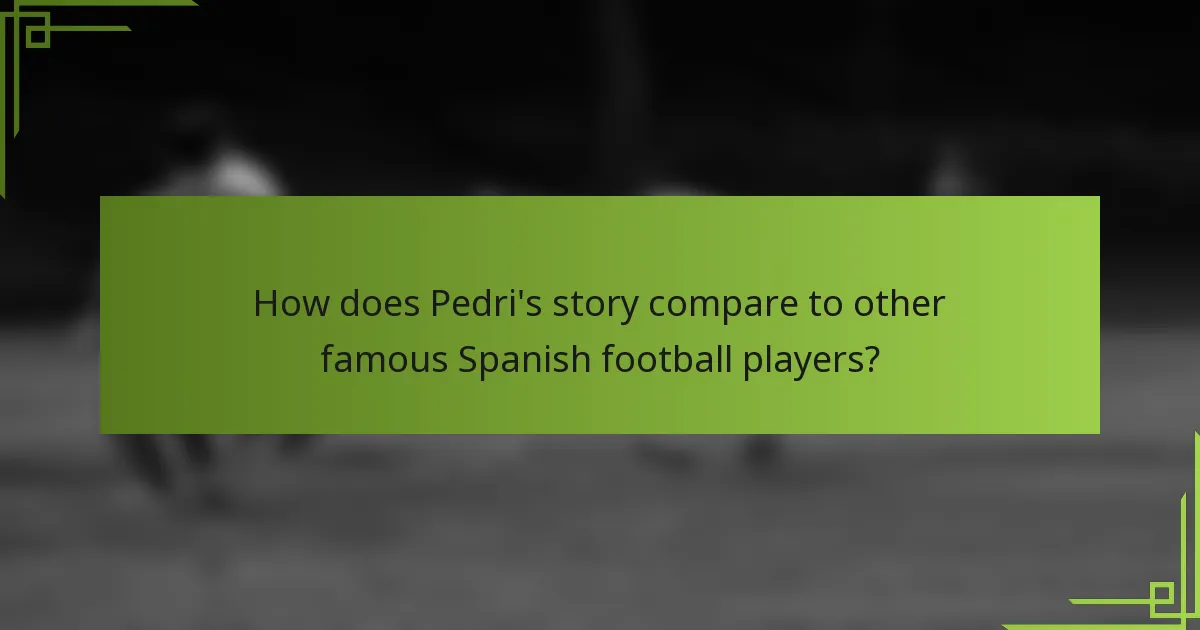 How does Pedri's story compare to other famous Spanish football players?