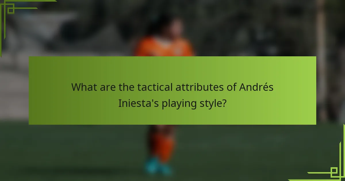 What are the tactical attributes of Andrés Iniesta's playing style?