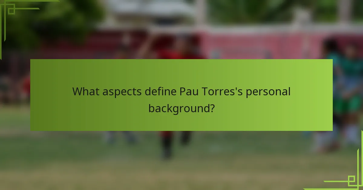 What aspects define Pau Torres's personal background?