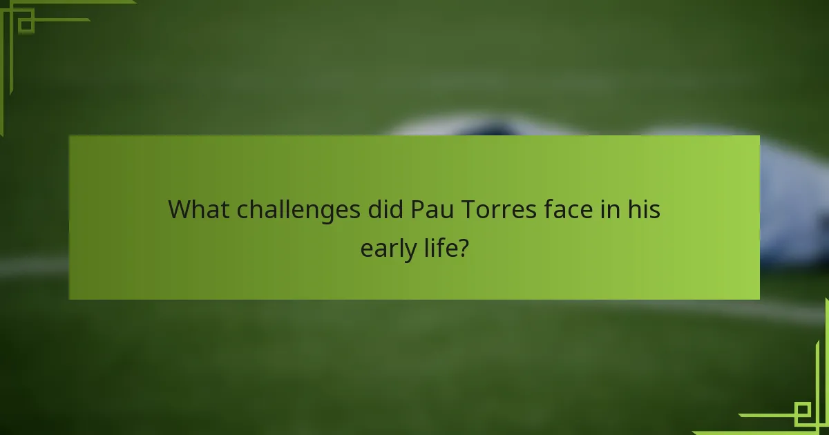 What challenges did Pau Torres face in his early life?
