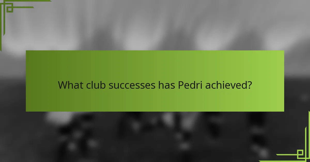 What club successes has Pedri achieved?