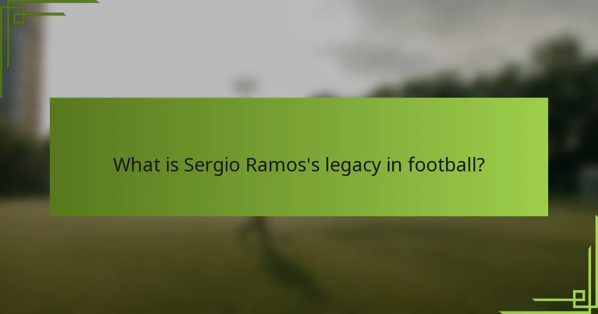 What is Sergio Ramos's legacy in football?