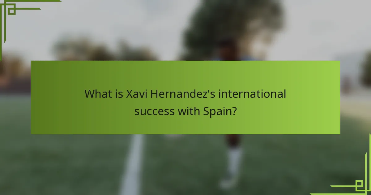 What is Xavi Hernandez's international success with Spain?