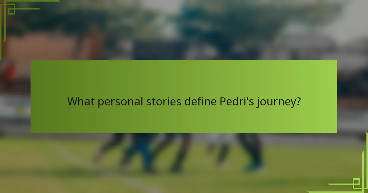 What personal stories define Pedri's journey?