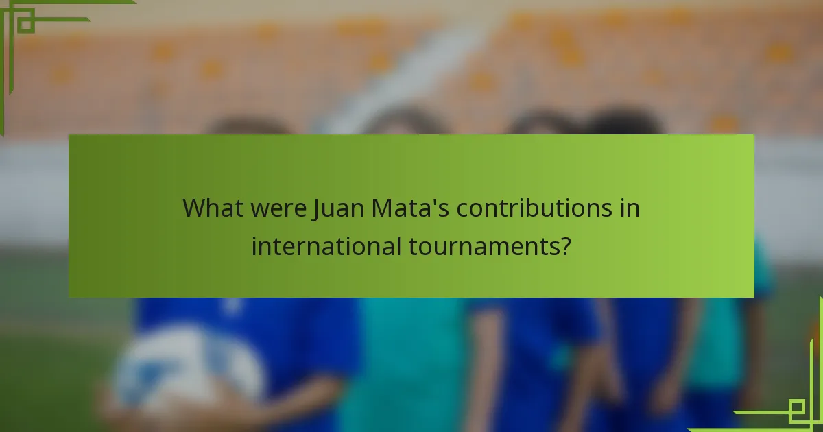 What were Juan Mata's contributions in international tournaments?