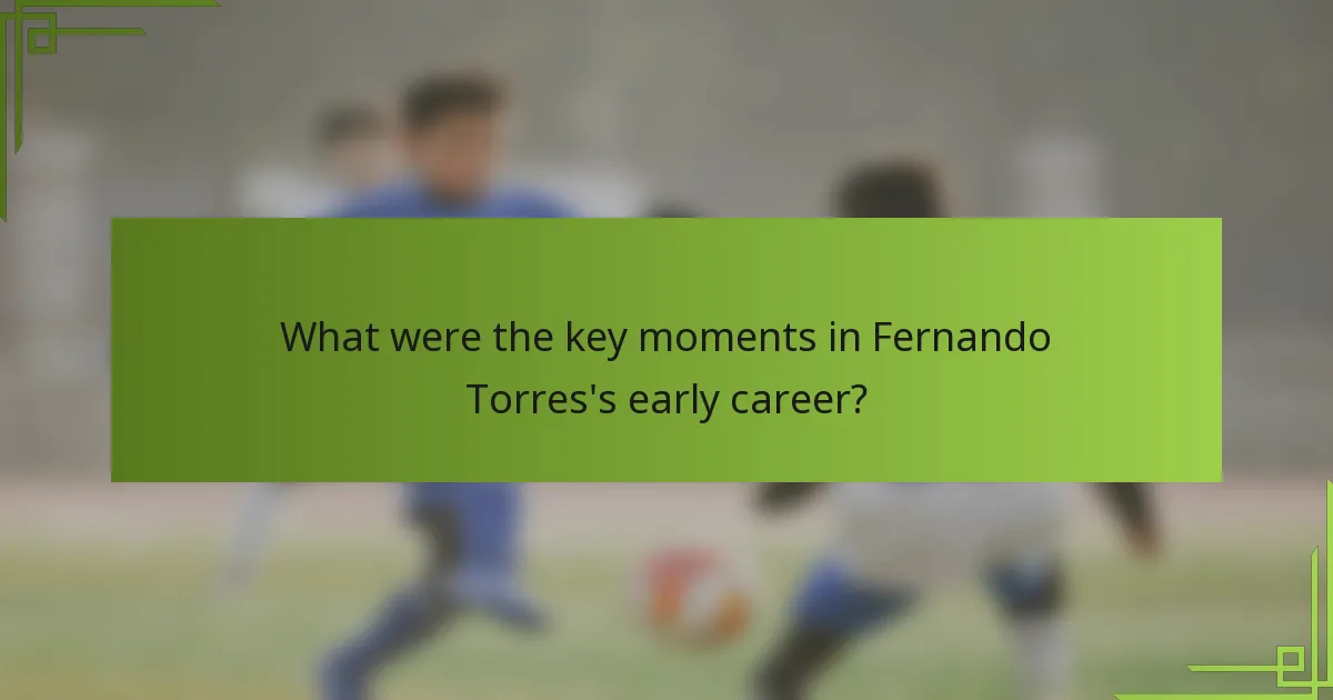What were the key moments in Fernando Torres's early career?