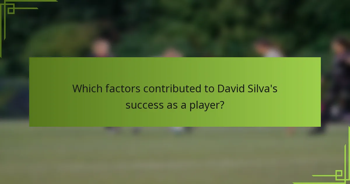 Which factors contributed to David Silva's success as a player?