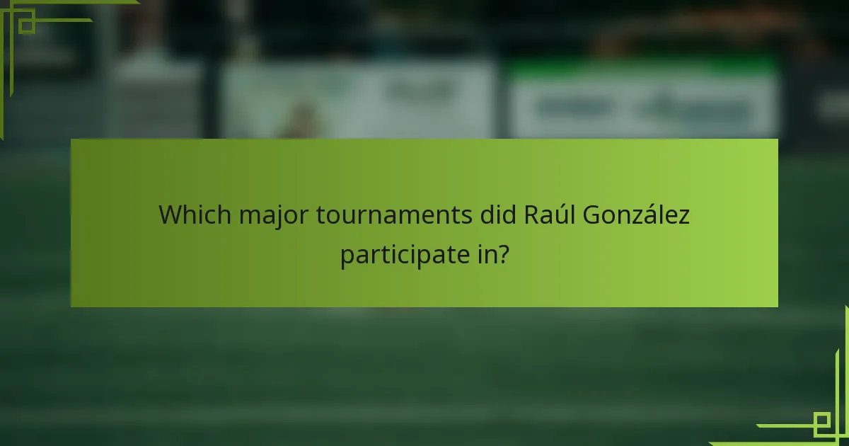 Which major tournaments did Raúl González participate in?