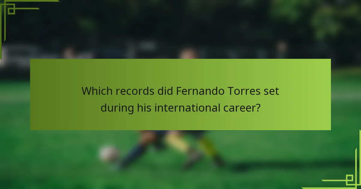 Which records did Fernando Torres set during his international career?