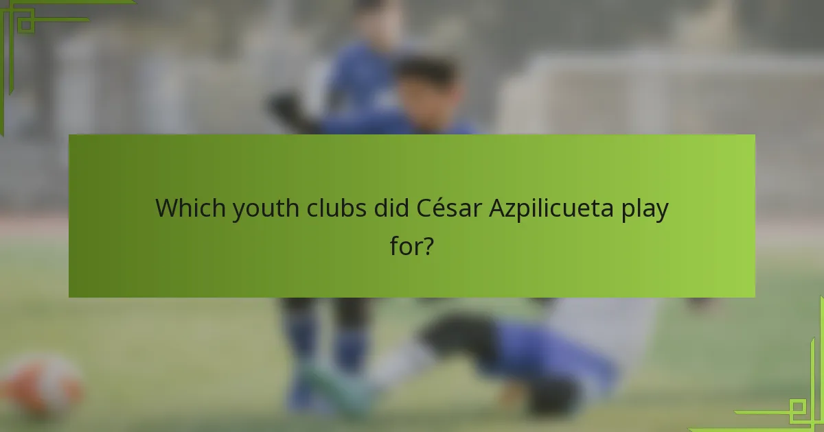 Which youth clubs did César Azpilicueta play for?